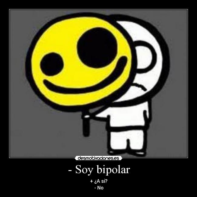 - Soy bipolar - 