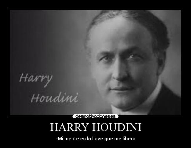 HARRY HOUDINI - -Mi mente es la llave que me libera