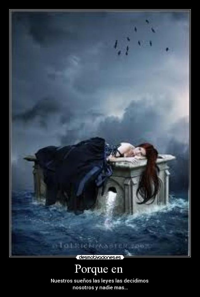 Porque en - Nuestros sueños las leyes las decidimos
nosotros y nadie mas...