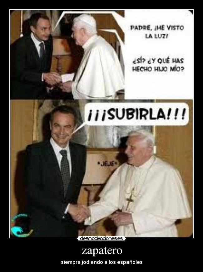 zapatero - siempre jodiendo a los españoles
