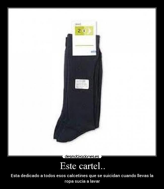 Este cartel.. - Esta dedicado a todos esos calcetines que se suicidan cuando llevas la
ropa sucia a lavar
