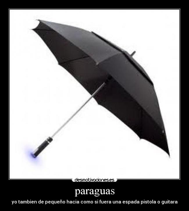 paraguas - yo tambien de pequeño hacia como si fuera una espada pistola o guitara