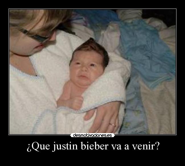 ¿Que justin bieber va a venir? -