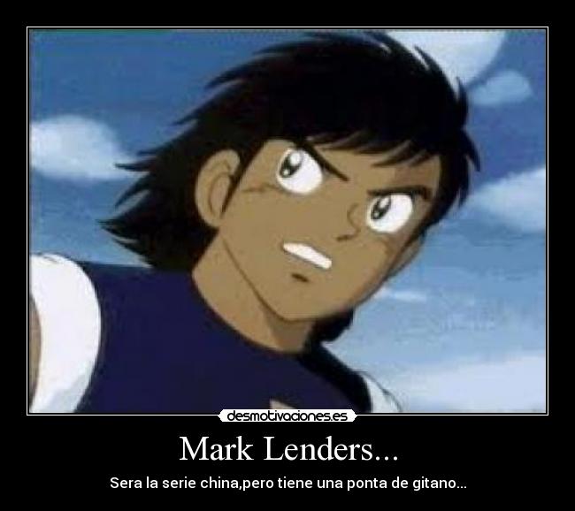 Mark Lenders... - Sera la serie china,pero tiene una ponta de gitano...