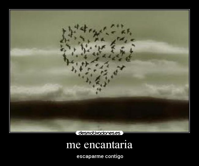 me encantaria - escaparme contigo