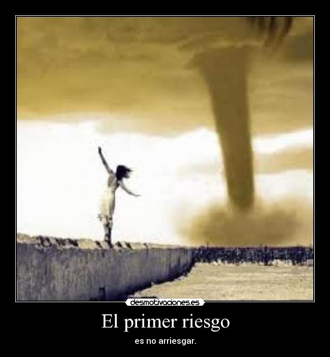El primer riesgo - es no arriesgar.