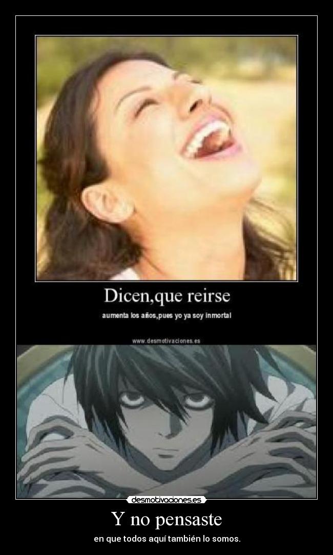 Y no pensaste - en que todos aquí también lo somos.