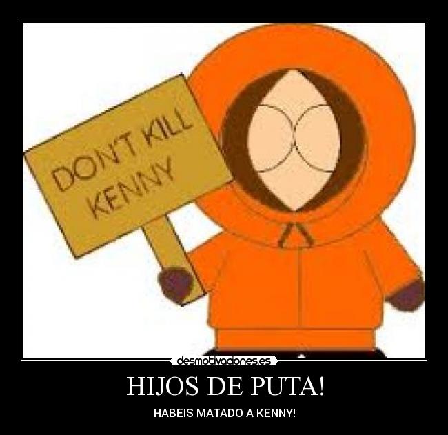 HIJOS DE PUTA! - HABEIS MATADO A KENNY!