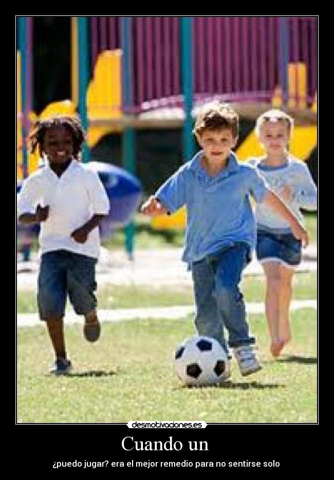 Cuando un  - ¿puedo jugar? era el mejor remedio para no sentirse solo 