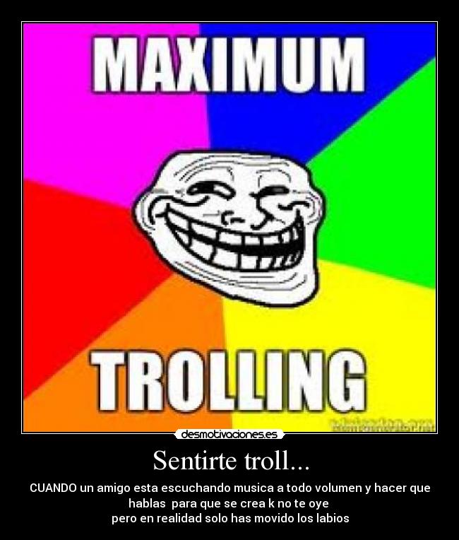 Sentirte troll... -