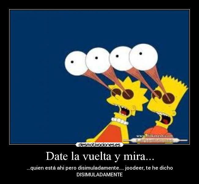 Date la vuelta y mira... -