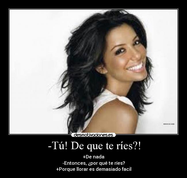 -Tú! De que te ríes?! - 