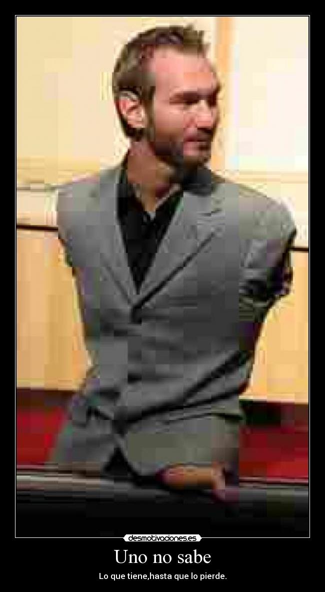 Uno no sabe - Lo que tiene,hasta que lo pierde.