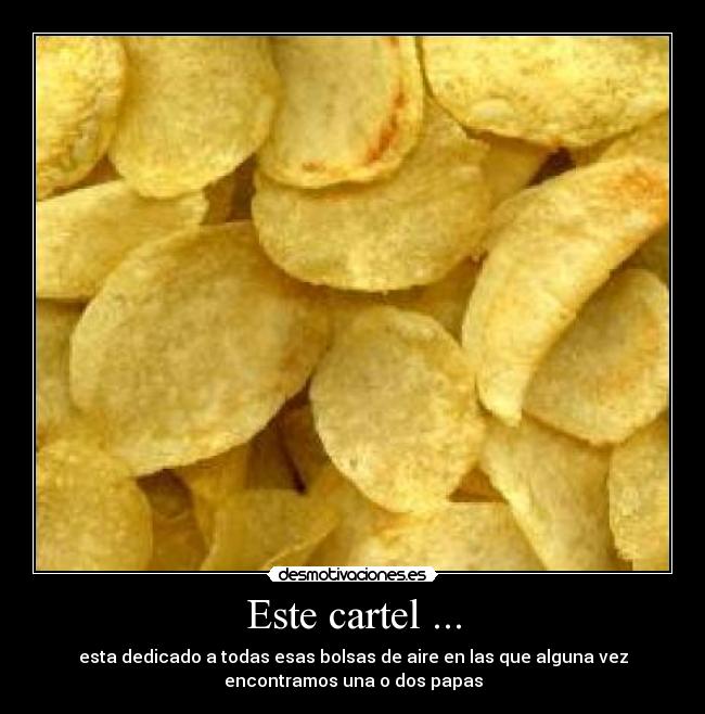 Este cartel ... - esta dedicado a todas esas bolsas de aire en las que alguna vez
encontramos una o dos papas