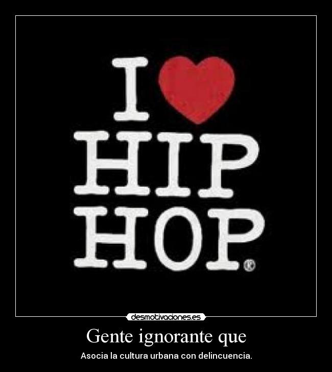 Gente ignorante que - Asocia la cultura urbana con delincuencia.