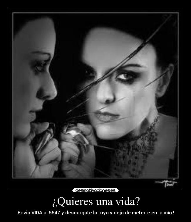 ¿Quieres una vida? - Envia VIDA al 5547 y descargate la tuya y deja de meterte en la mía !