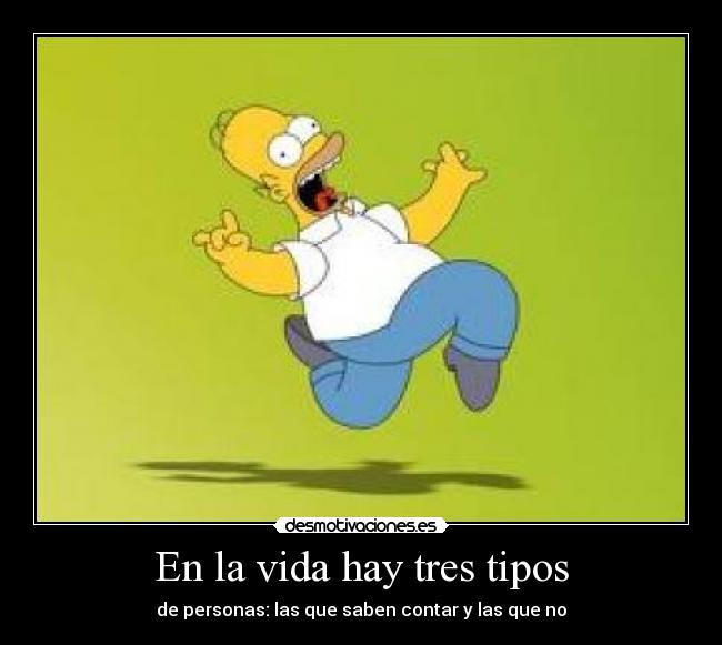 En la vida hay tres tipos - de personas: las que saben contar y las que no