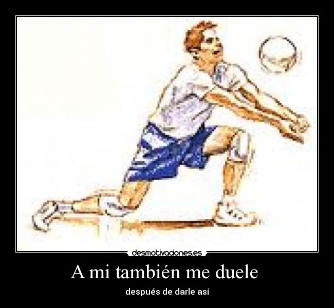 A mi también me duele - después de darle así