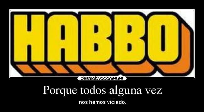 Porque todos alguna vez - nos hemos viciado.