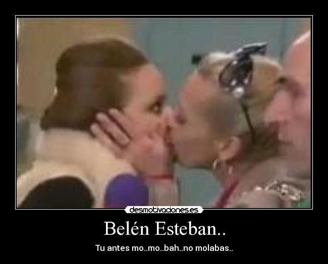 Belén Esteban.. - Tu antes mo..mo..bah..no molabas..