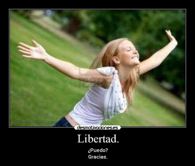 Libertad. - ¿Puedo?
Gracias.