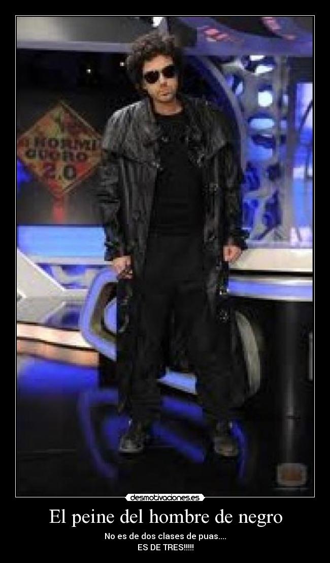 El peine del hombre de negro - No es de dos clases de puas....
ES DE TRES!!!!!