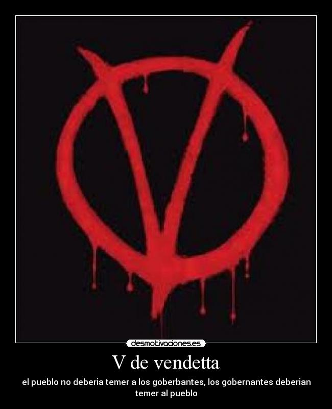 V de vendetta - el pueblo no deberia temer a los goberbantes, los gobernantes deberian
temer al pueblo