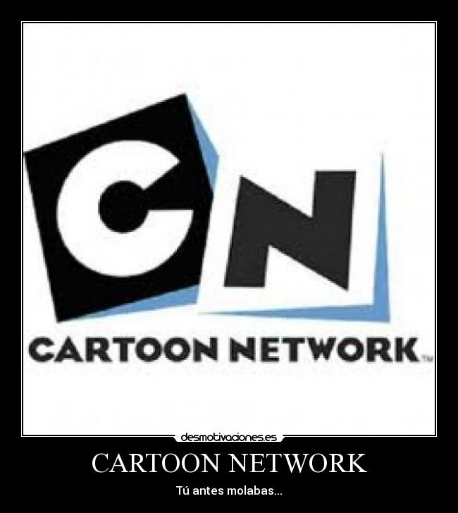 CARTOON NETWORK - Tú antes molabas...