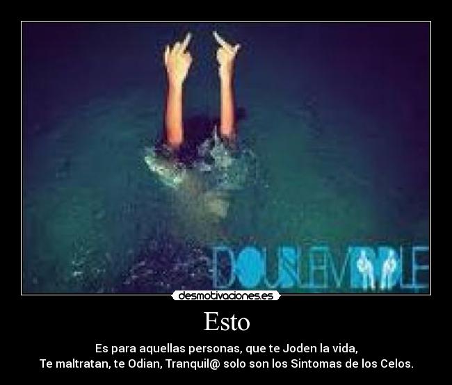 Esto - Es para aquellas personas, que te Joden la vida,
Te maltratan, te Odian, Tranquil@ solo son los Sintomas de los Celos.