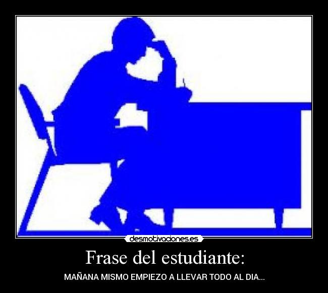 Frase del estudiante: - MAÑANA MISMO EMPIEZO A LLEVAR TODO AL DIA...