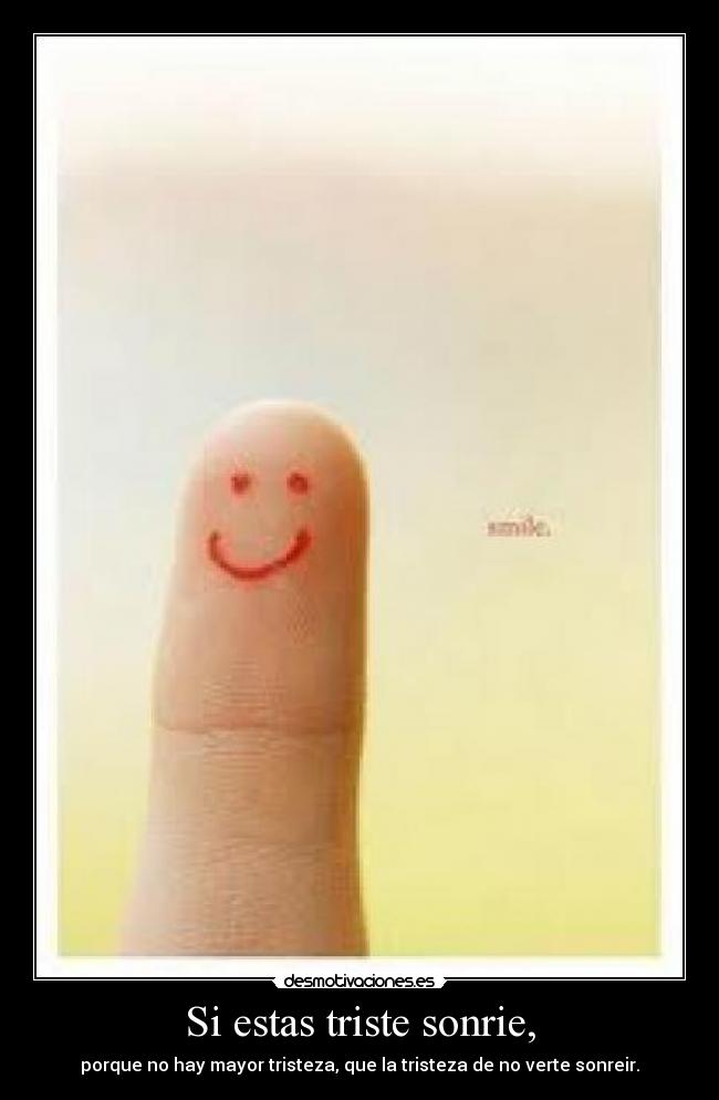 Si estas triste sonrie, -