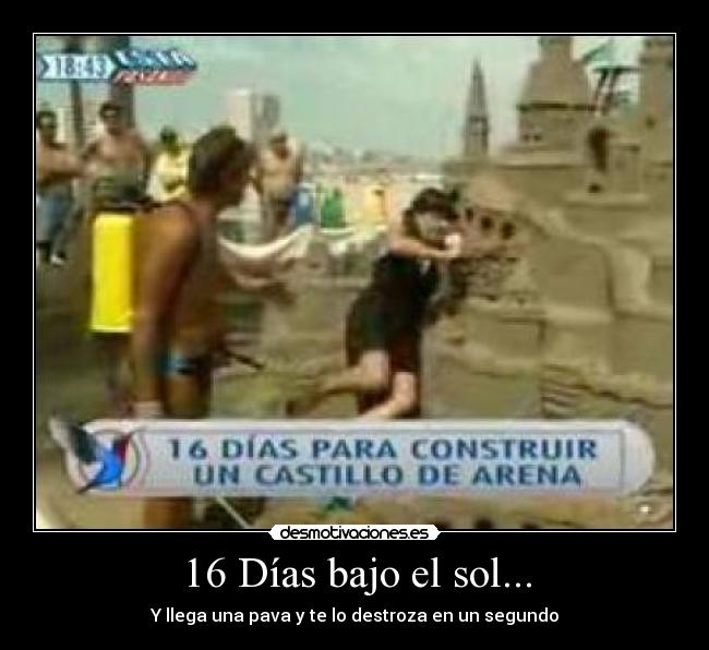 16 Días bajo el sol... - Y llega una pava y te lo destroza en un segundo