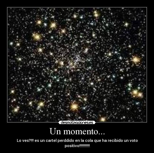 Un momento... - Lo ves?!!! es un cartel perddido en la cola que ha recibido un voto positivo!!!!!!!!!!!