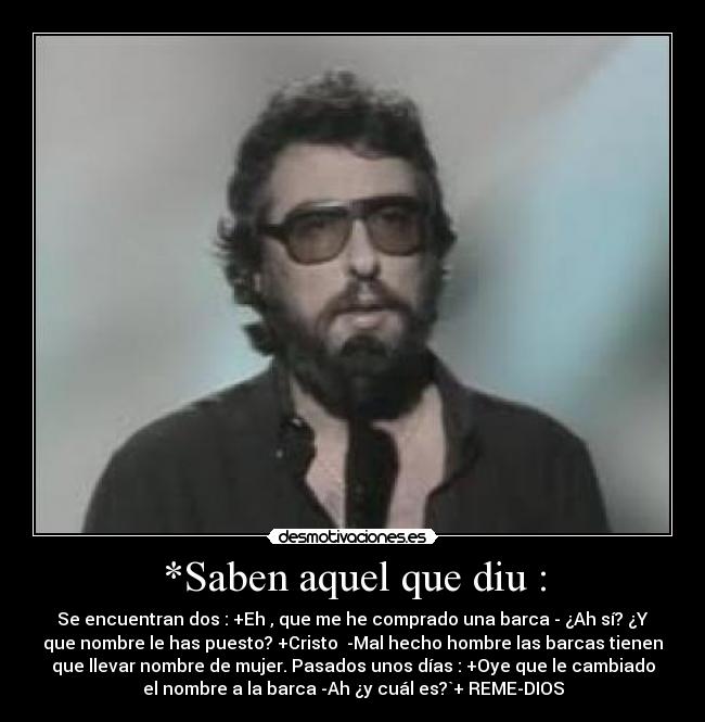 *Saben aquel que diu : -