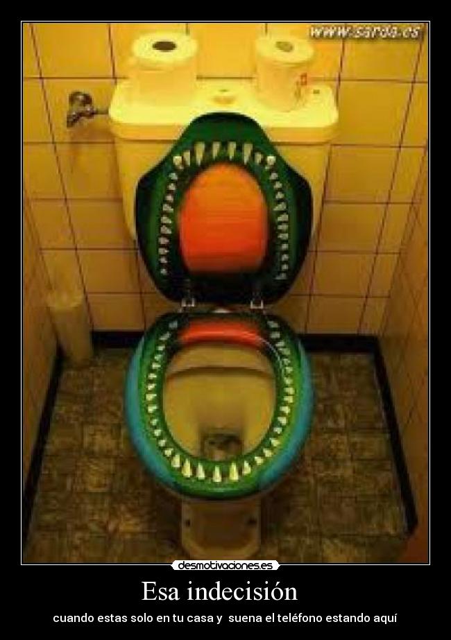 Esa indecisión - cuando estas solo en tu casa y suena el teléfono estando aquí