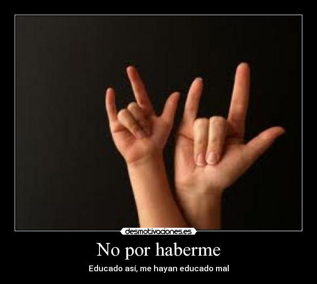 No por haberme -