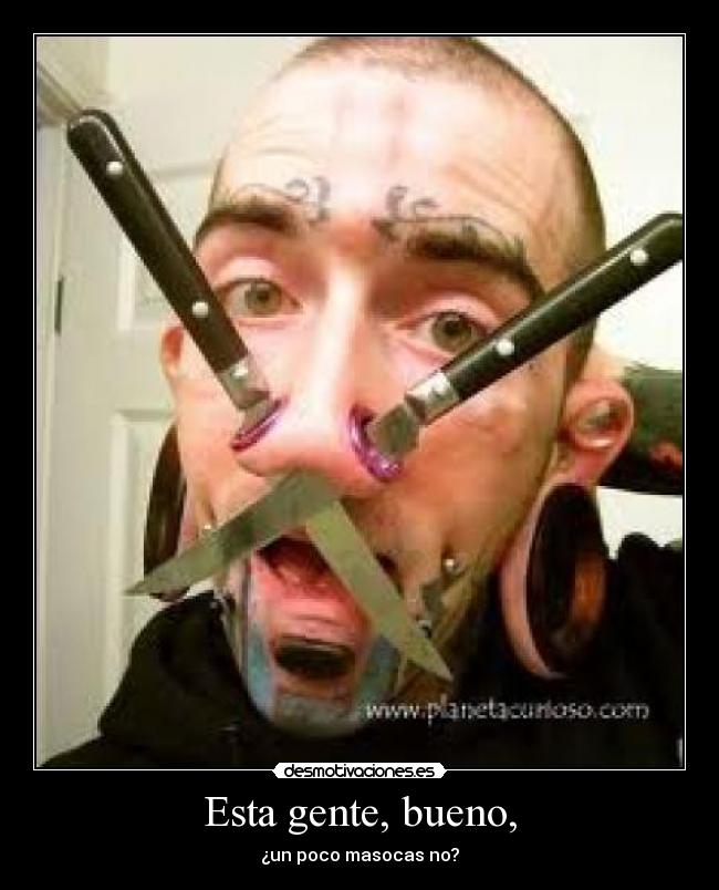 Esta gente, bueno, - ¿un poco masocas no?