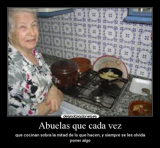 Abuelas que cada vez - que cocinan sobra la mitad de lo que hacen, y siempre se les olvida poner algo