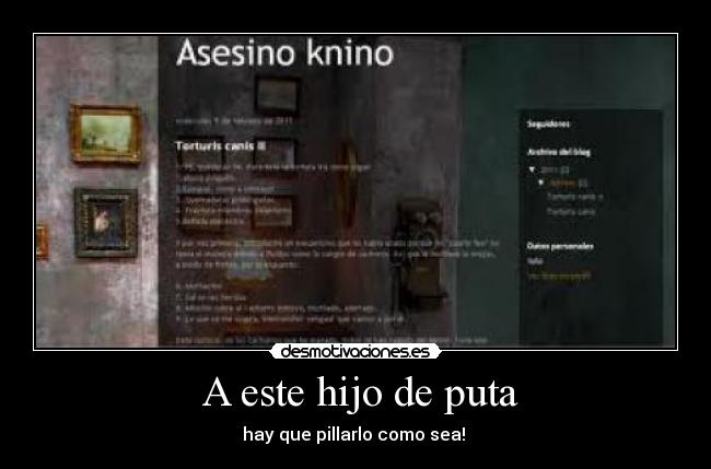  A este hijo de puta - hay que pillarlo como sea! 