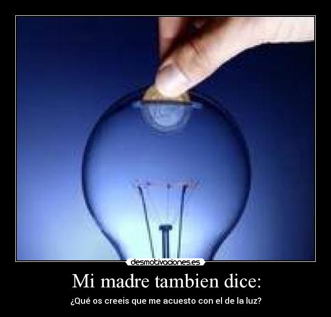 Mi madre tambien dice: -