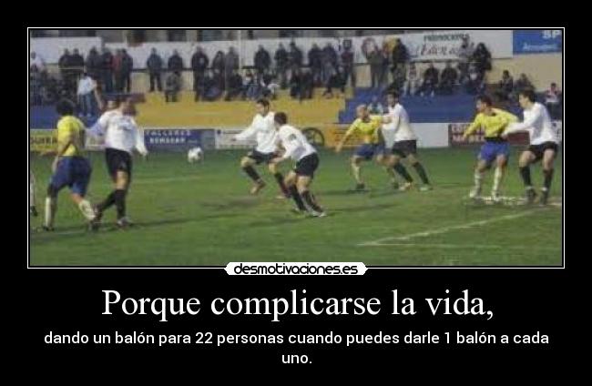 Porque complicarse la vida, - dando un balón para 22 personas cuando puedes darle 1 balón a cada uno.