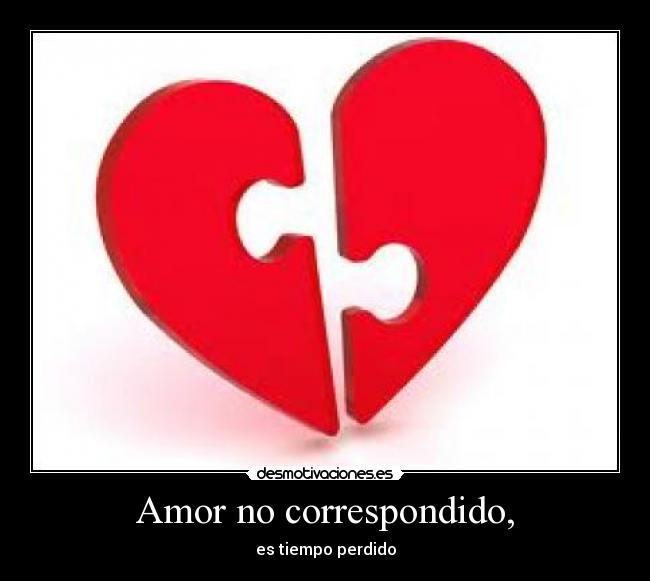 Amor no correspondido, - es tiempo perdido