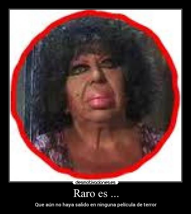 Raro es ... - Que aún no haya salido en ninguna película de terror