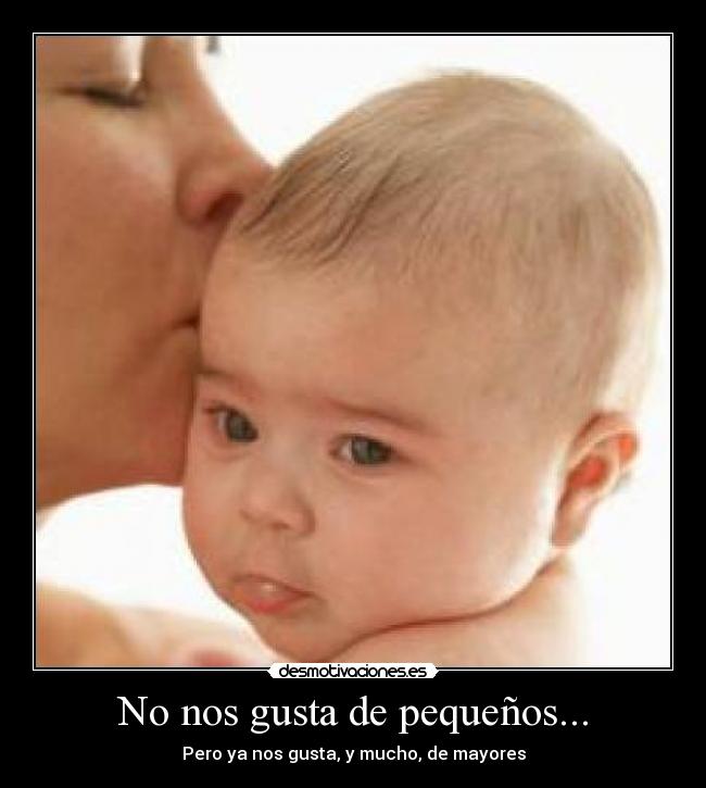 No nos gusta de pequeños... - Pero ya nos gusta, y mucho, de mayores
