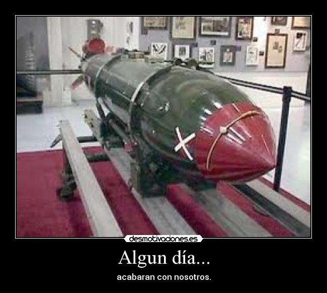 Algun día... - acabaran con nosotros.