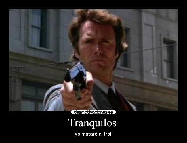 Tranquilos - yo mataré al troll