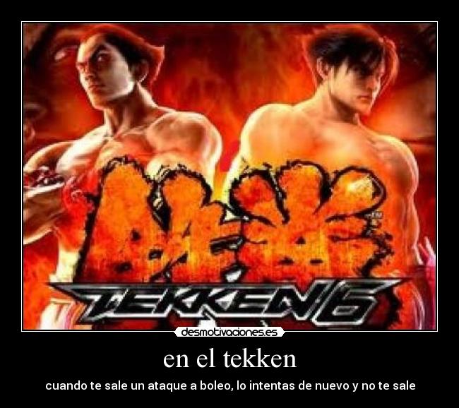 en el tekken - cuando te sale un ataque a boleo, lo intentas de nuevo y no te sale