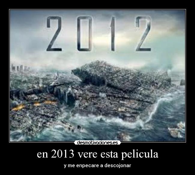 en 2013 vere esta pelicula - y me enpecare a descojonar
