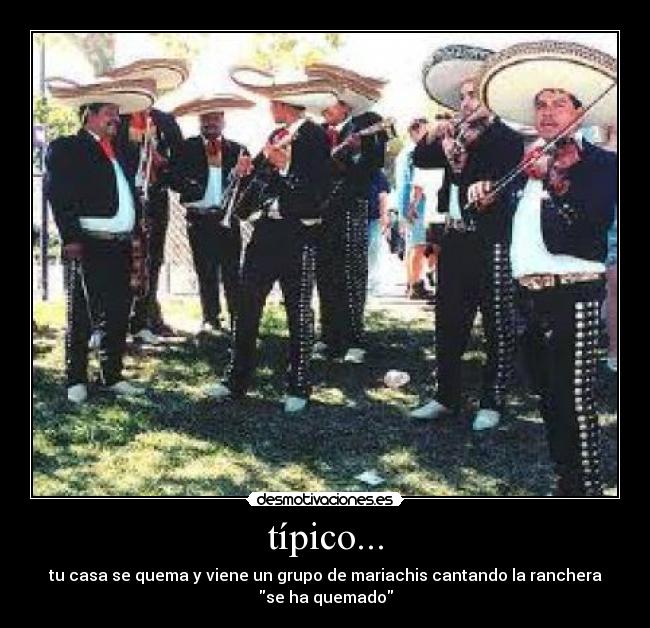 típico... - tu casa se quema y viene un grupo de mariachis cantando la ranchera
se ha quemado