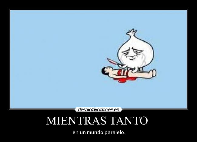 MIENTRAS TANTO  - en un mundo paralelo.